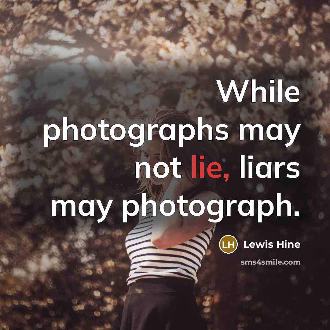 “While photographs may not lie, liars may photograph.…” quote by Lewis Hine