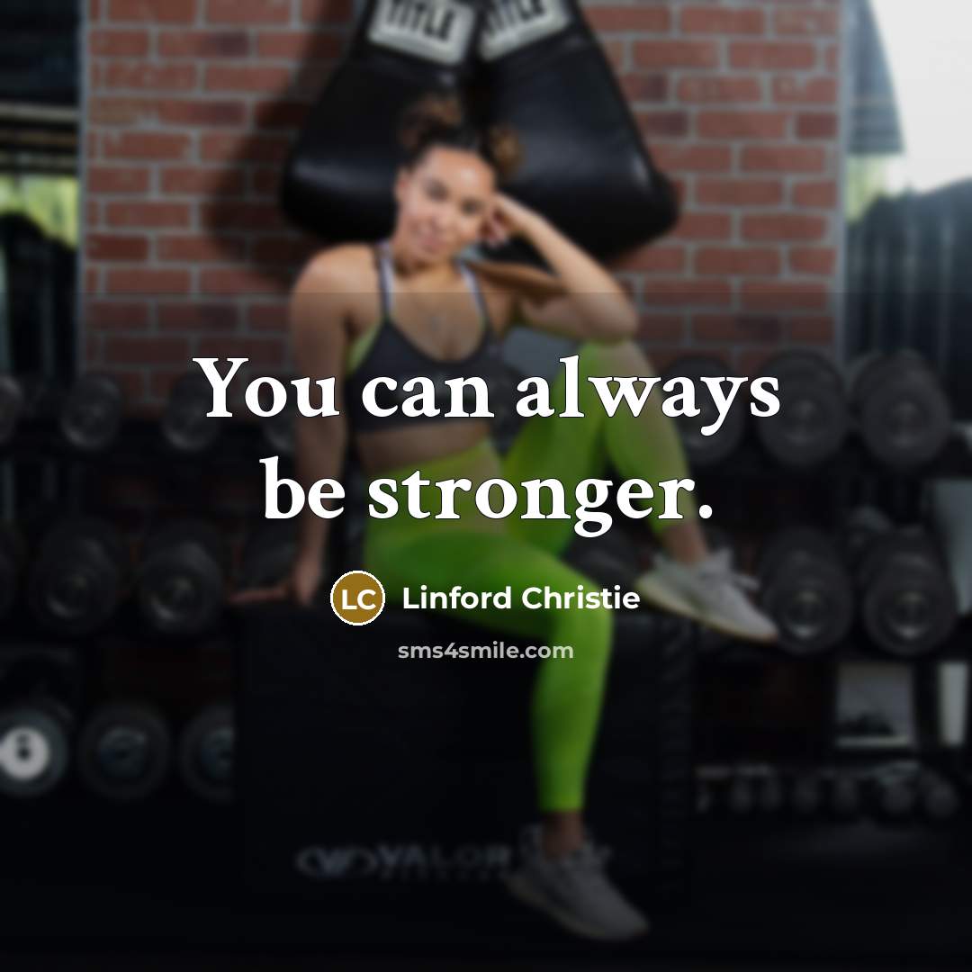 “You can always be stronger.…” quote by Linford Christie
