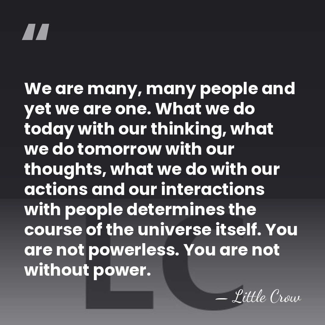 We are many, many people and yet we are one. What we&hellip; - Little Crow