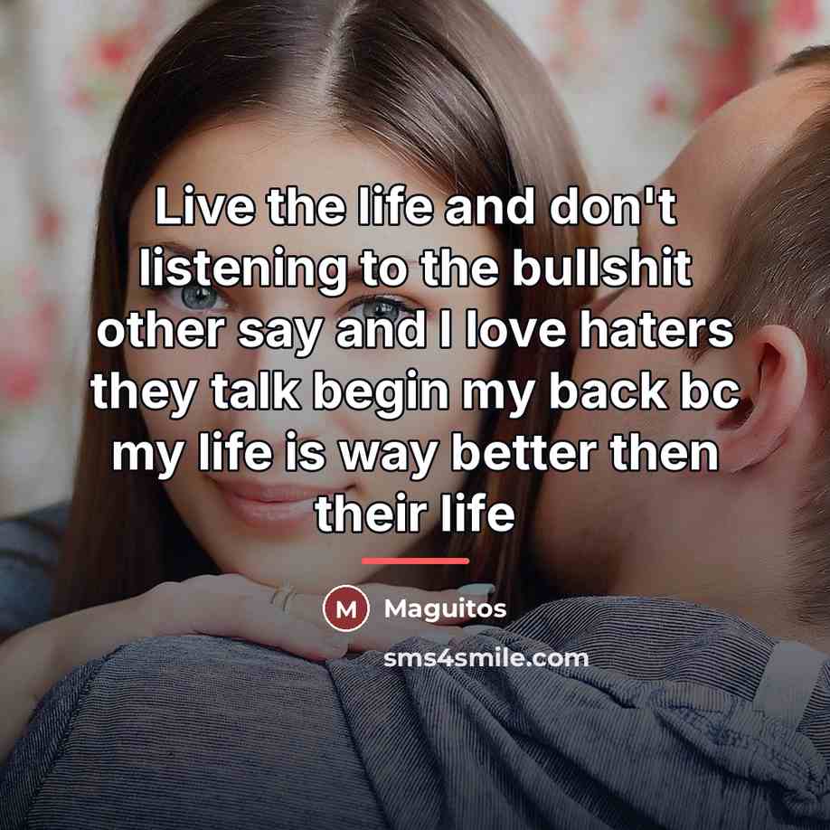 “Live the life and don't listening to the bullshit other…” quote by Maguitos