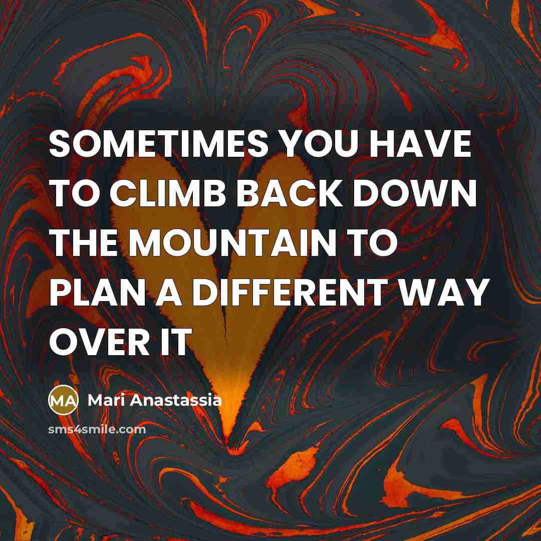 “SOMETIMES YOU HAVE TO CLIMB BACK DOWN THE MOUNTAIN TO…” quote by Mari Anastassia