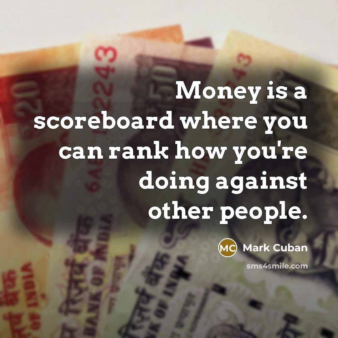 “Money is a scoreboard where you can rank how you're…” quote by Mark Cuban