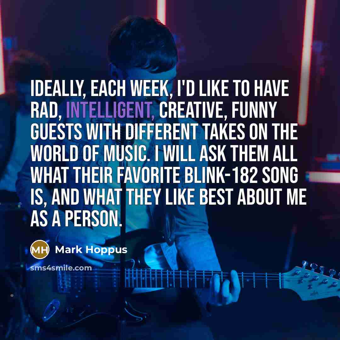 “Ideally, each week, I'd like to have rad, intelligent, creative,…” quote by Mark Hoppus