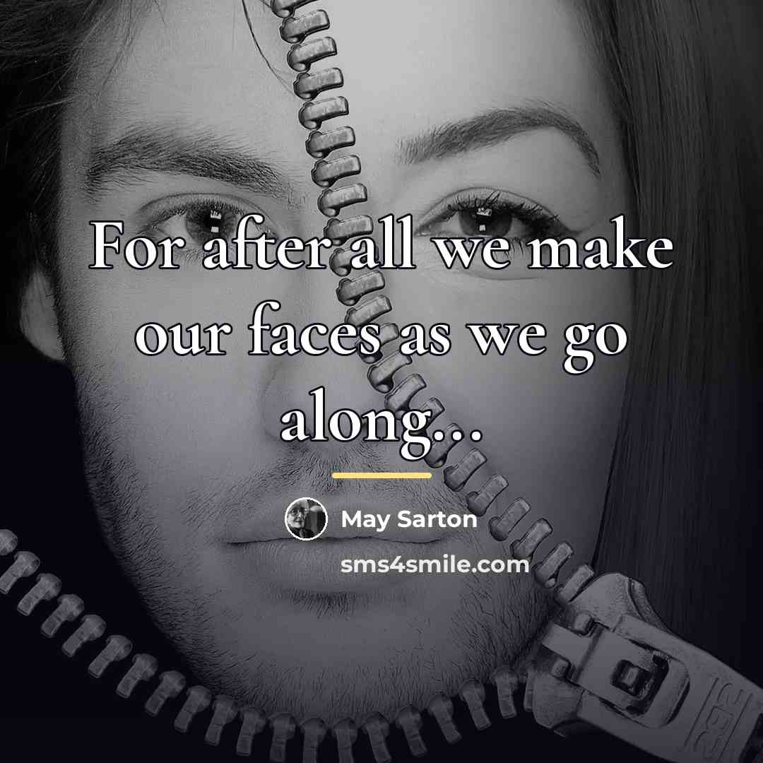 “For after all we make our faces as we go…” quote by May Sarton