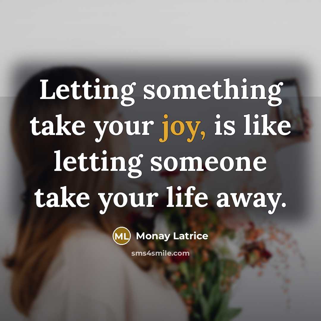 “Letting something take your joy, is like letting someone take…” quote by Monay Latrice