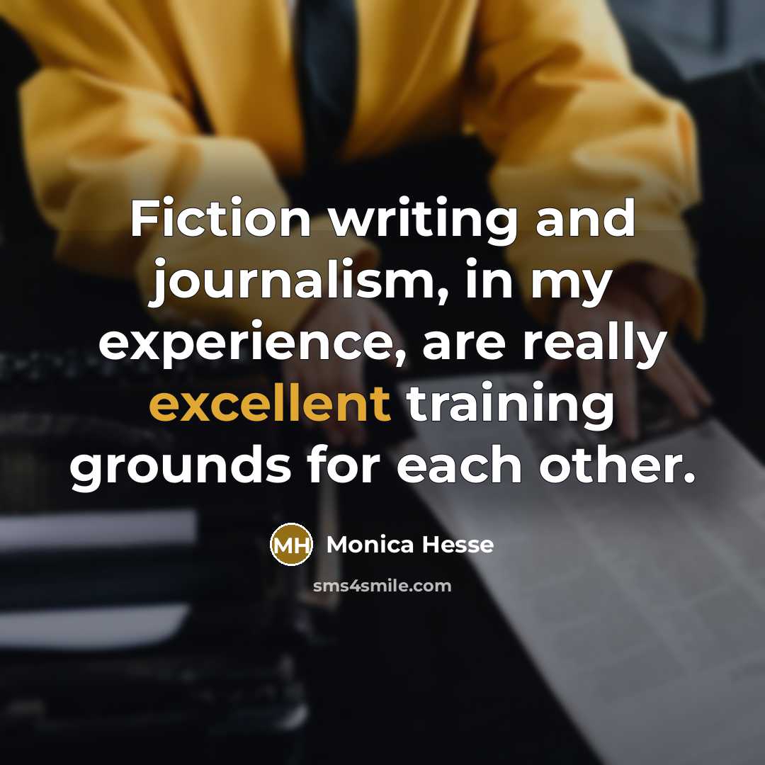 “Fiction writing and journalism, in my experience, are really excellent…” quote by Monica Hesse