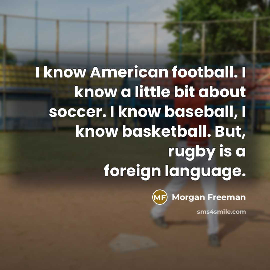 “I know American football. I know a little bit about…” quote by Morgan Freeman