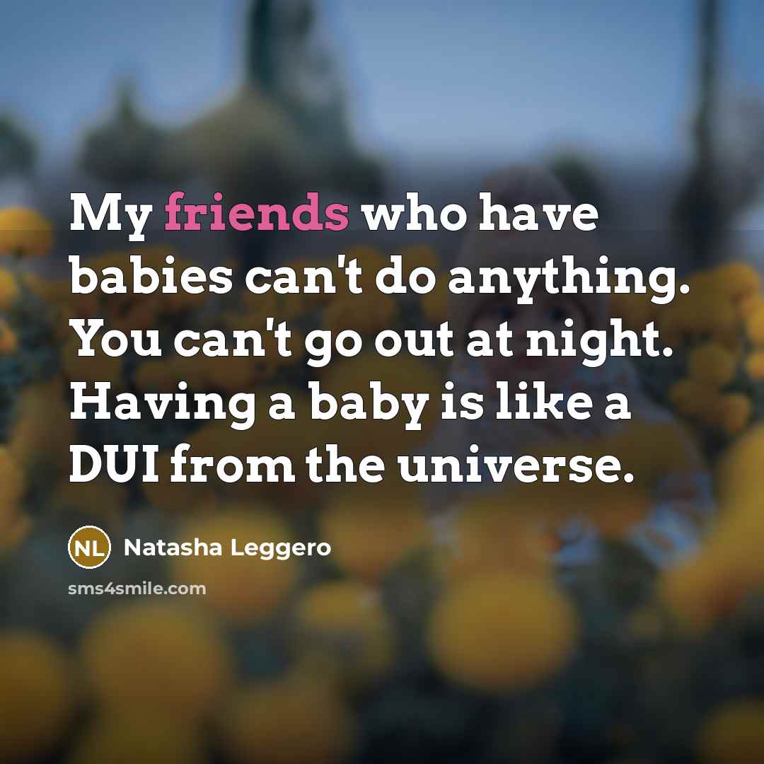“My friends who have babies can't do anything. You can't…” quote by Natasha Leggero