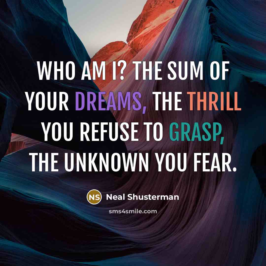 “Who am I? The sum of your dreams, the thrill…” quote by Neal Shusterman