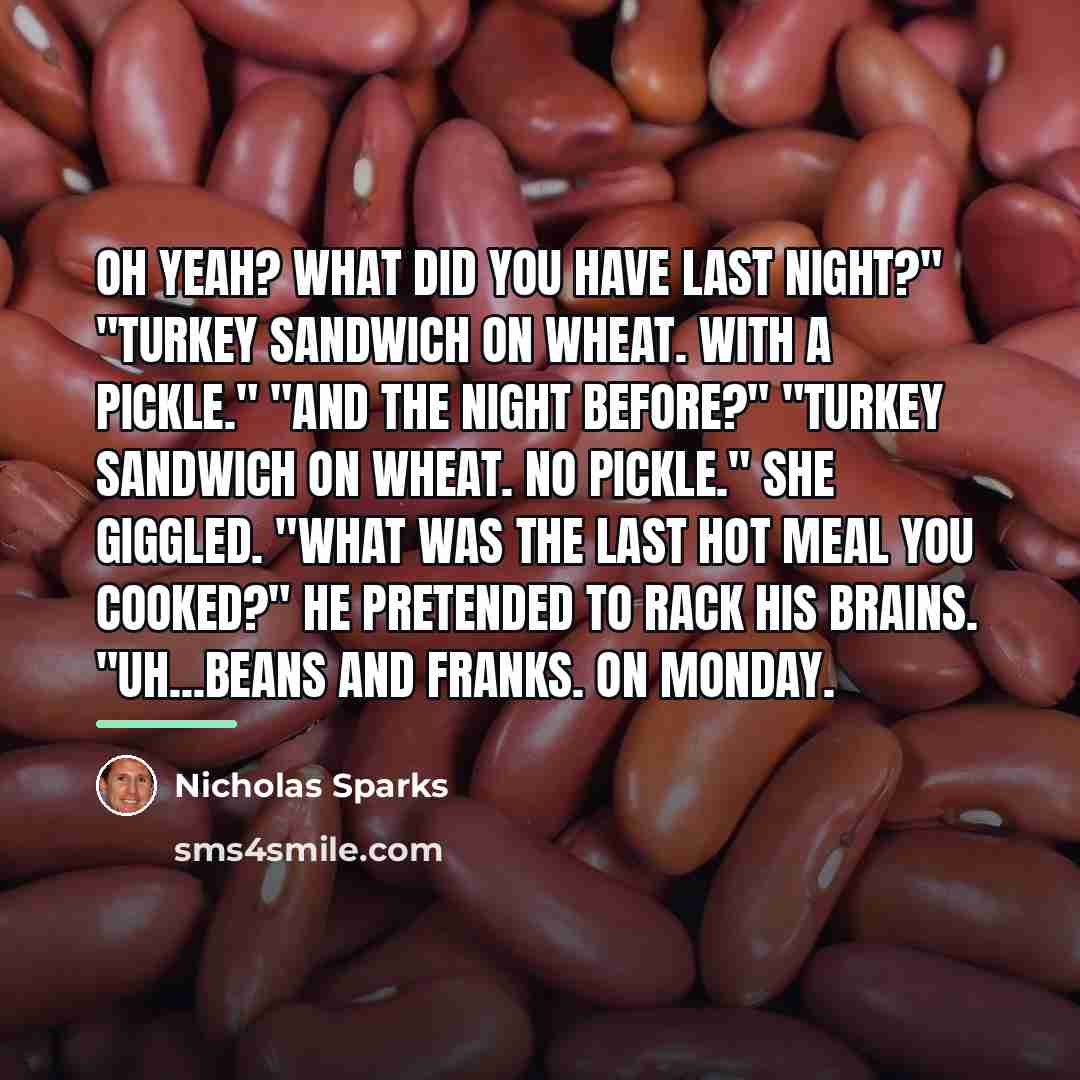 “Oh yeah? What did you have last night?" "Turkey sandwich…” quote by Nicholas Sparks