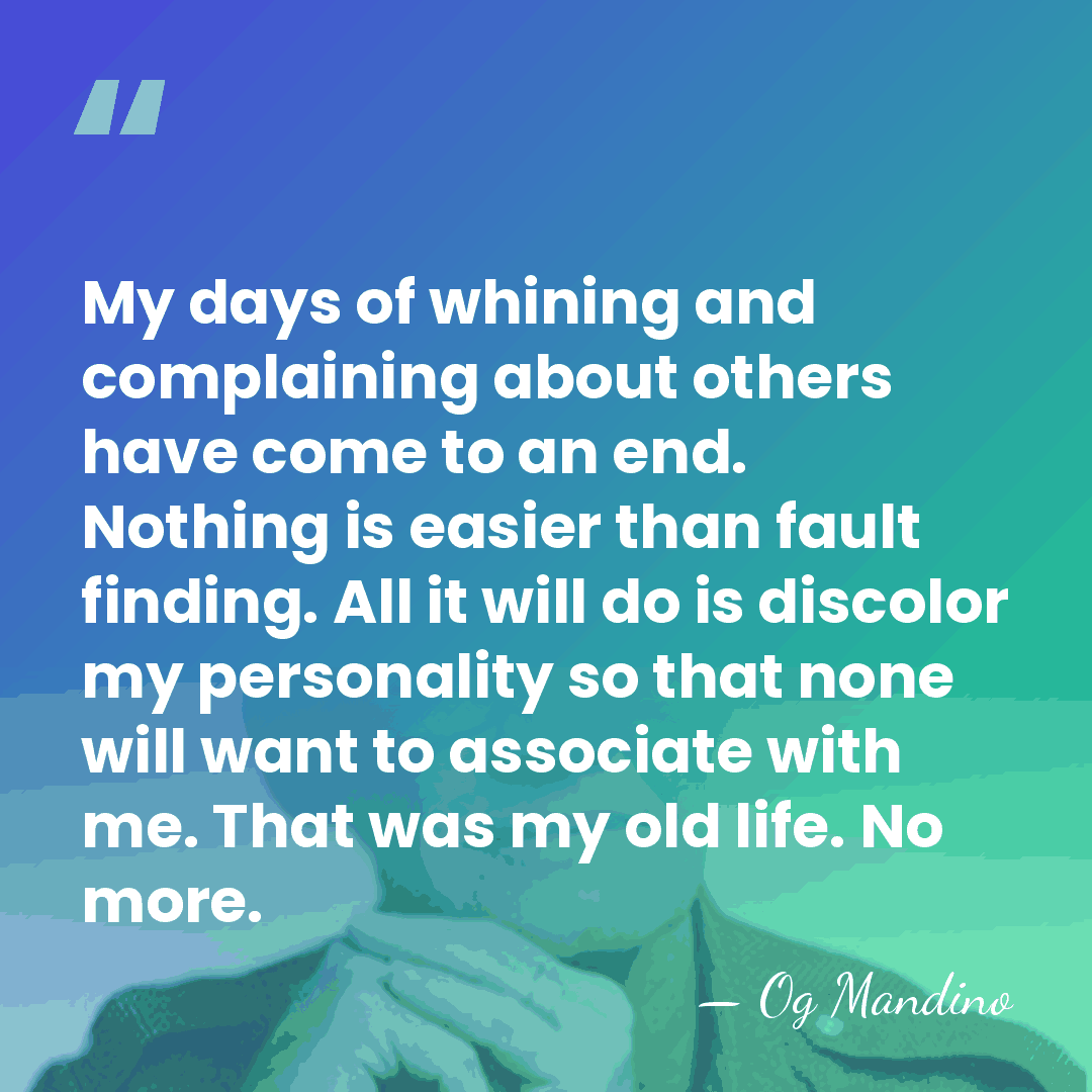My days of whining and complaining about others have come to an&hellip; - Og Mandino