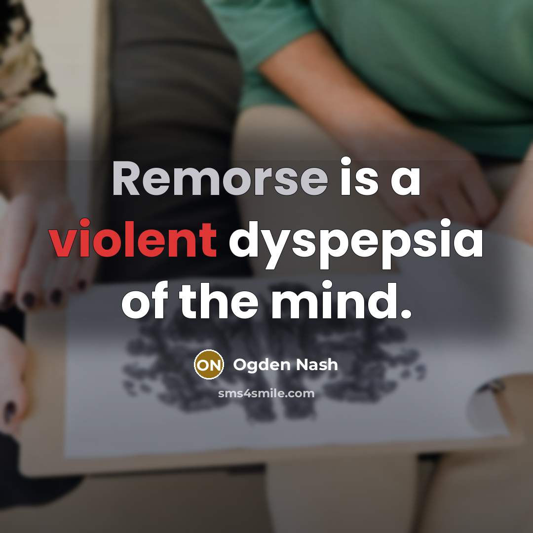 “Remorse is a violent dyspepsia of the mind.” quote by Ogden Nash
