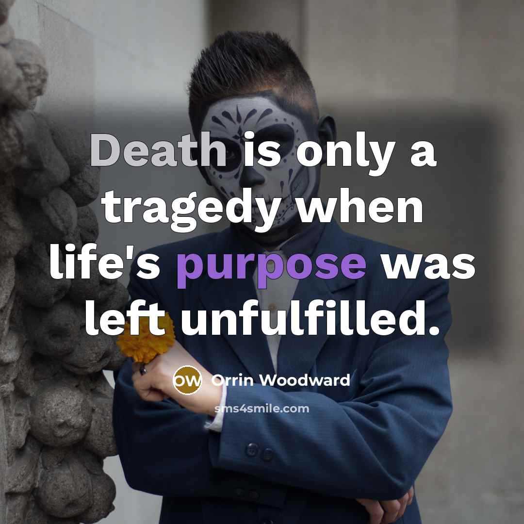 “Death is only a tragedy when life's purpose was left…” quote by Orrin Woodward