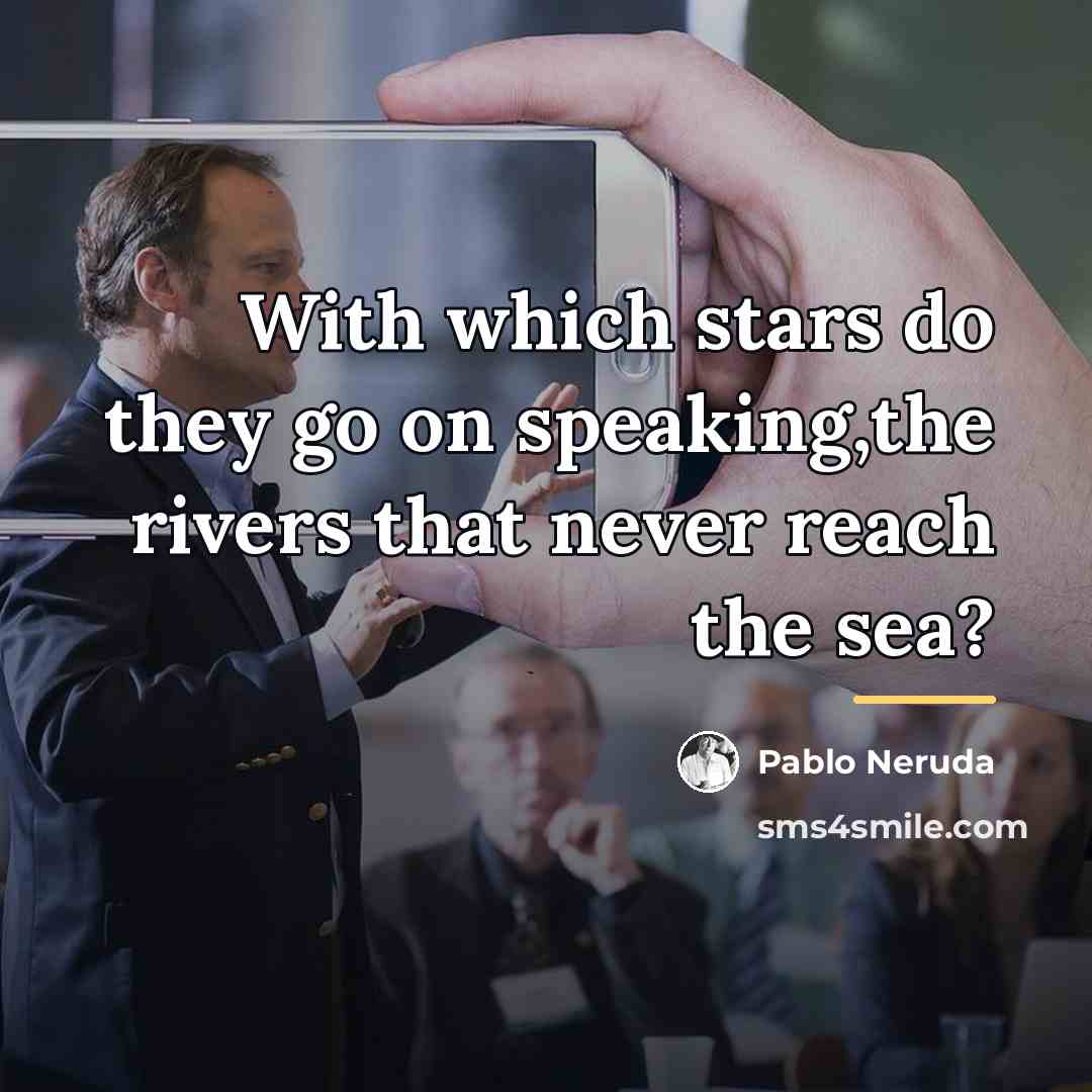 “With which stars do they go on speaking,the rivers that…” quote by Pablo Neruda