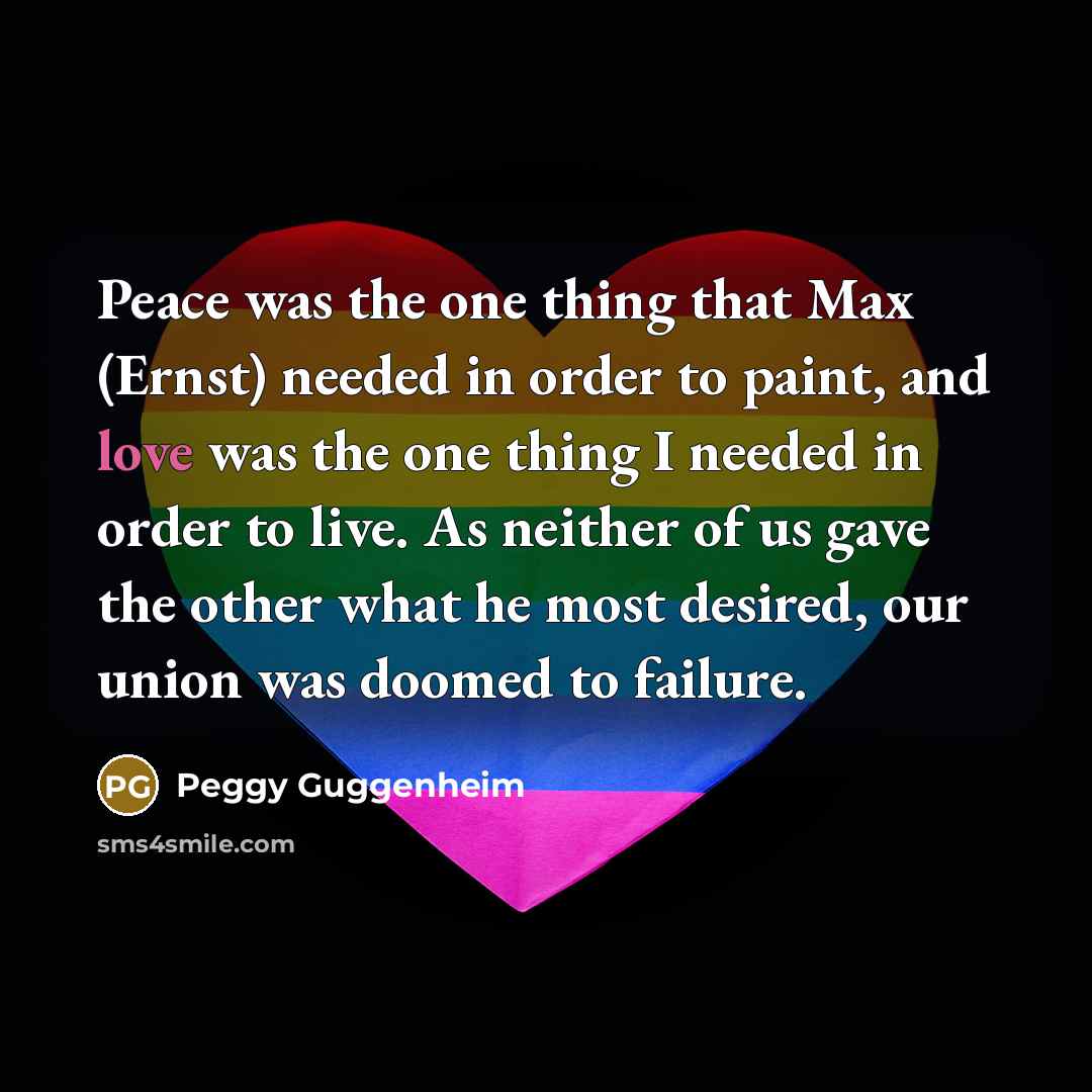 “Peace was the one thing that Max (Ernst) needed in…” quote by Peggy Guggenheim