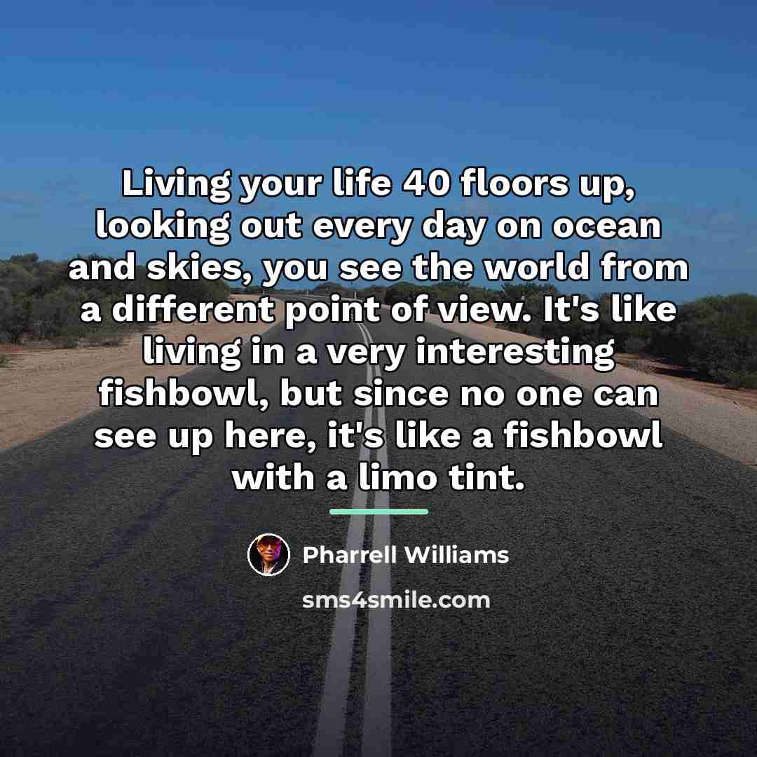 “Living your life 40 floors up, looking out every day…” quote by Pharrell Williams