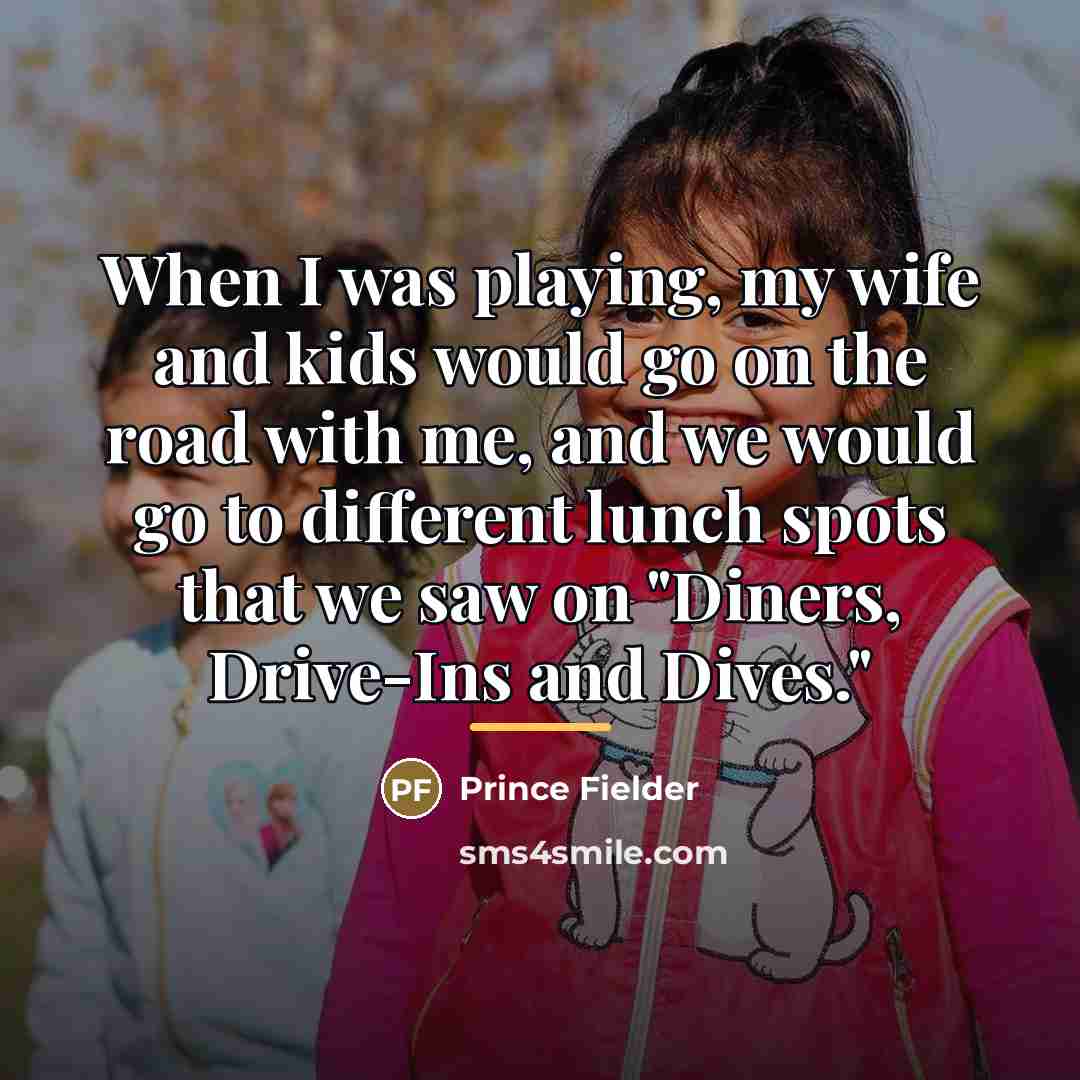 “When I was playing, my wife and kids would go…” quote by Prince Fielder