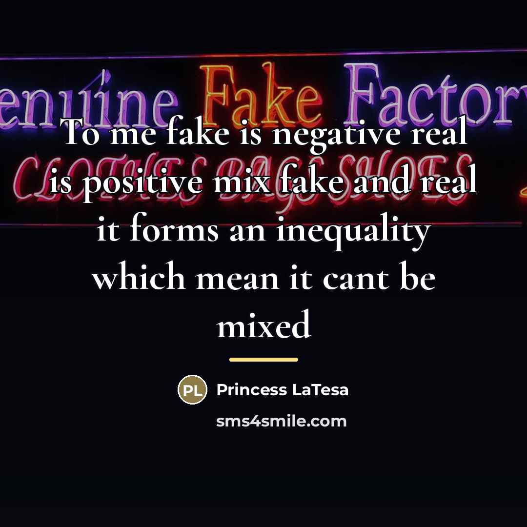 “To me fake is negative real is positive mix fake…” quote by Princess LaTesa
