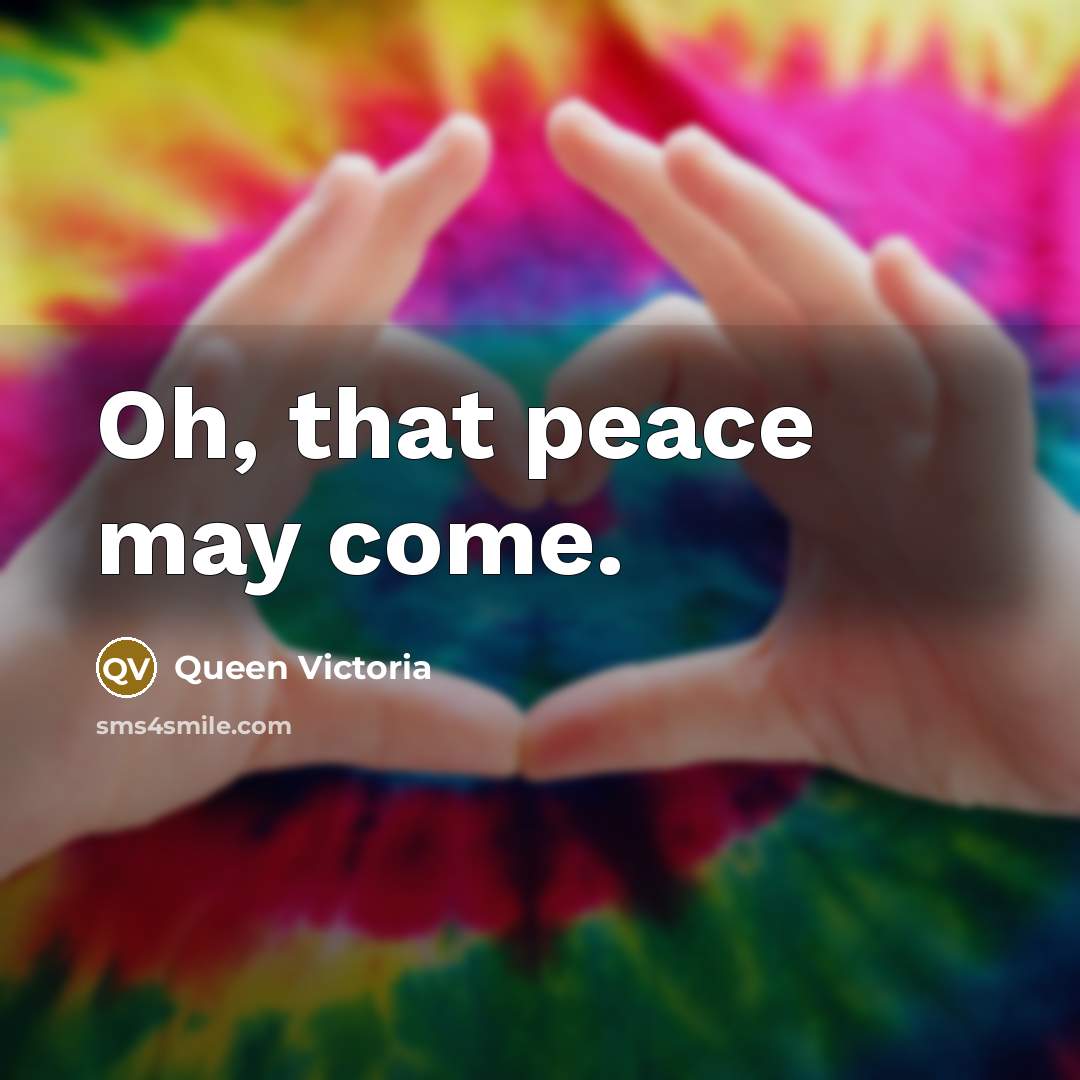 “Oh, that peace may come.” quote by Queen Victoria