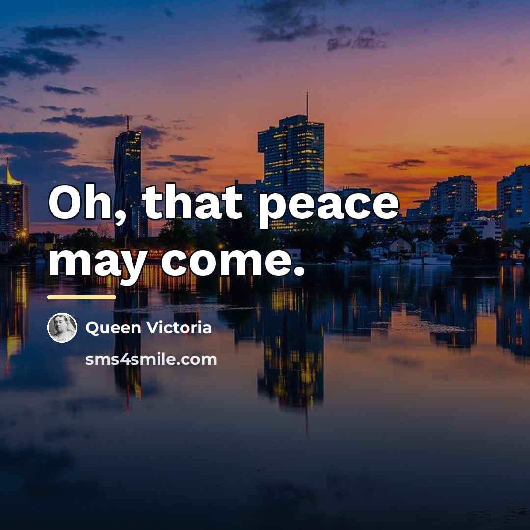 “Oh, that peace may come.…” quote by Queen Victoria