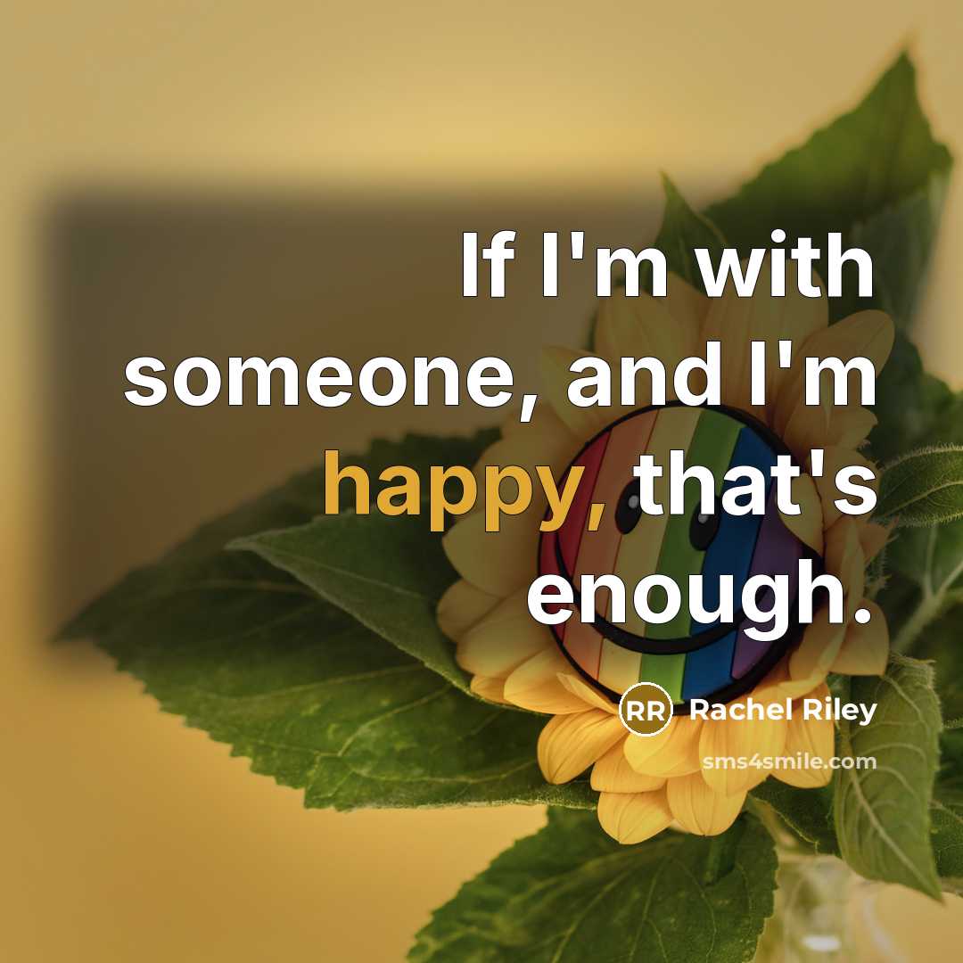 “If I'm with someone, and I'm happy, that's enough.…” quote by Rachel Riley