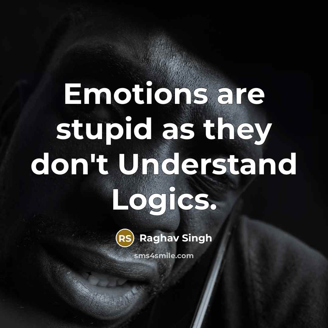 “Emotions are stupid as they don't Understand Logics.…” quote by Raghav Singh