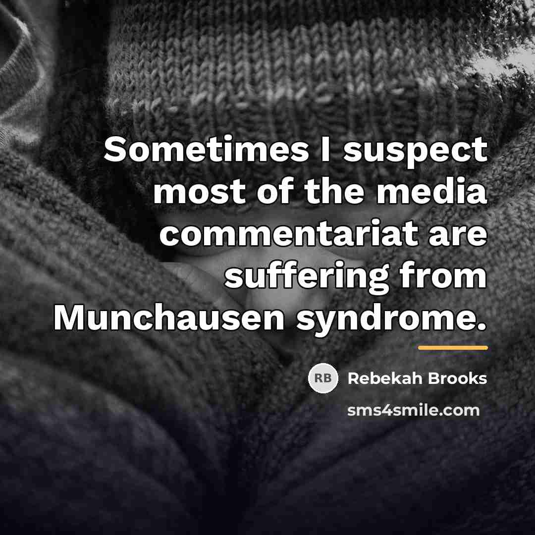 “Sometimes I suspect most of the media commentariat are suffering…” quote by Rebekah Brooks