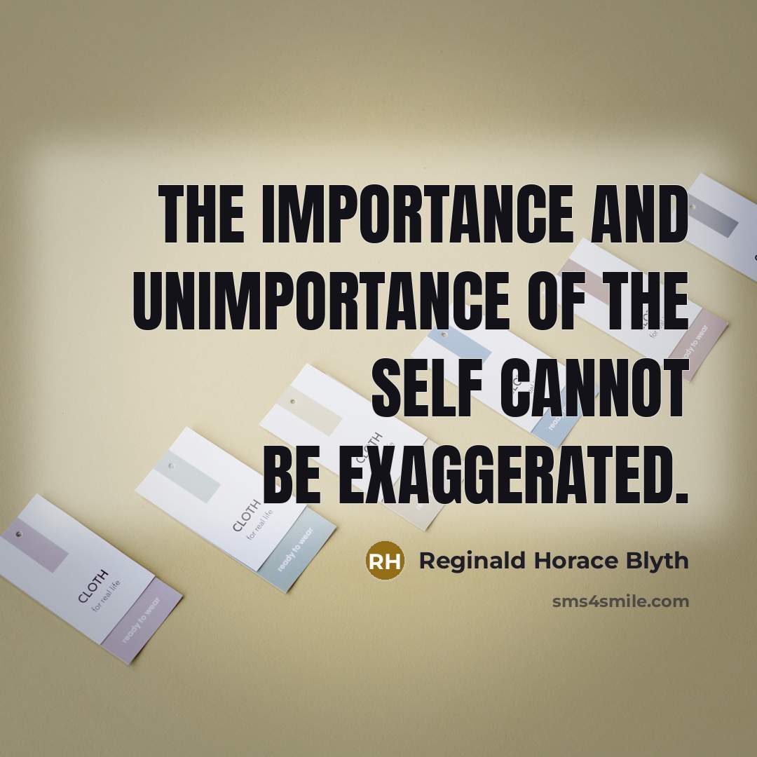 “The importance and unimportance of the self cannot be exaggerated.…” quote by Reginald Horace Blyth