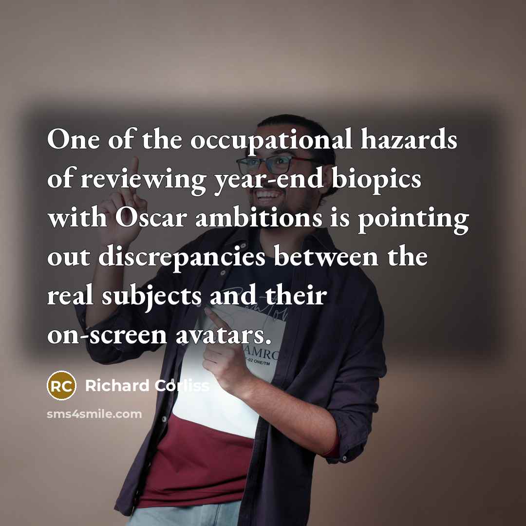 “One of the occupational hazards of reviewing year-end biopics with…” quote by Richard Corliss
