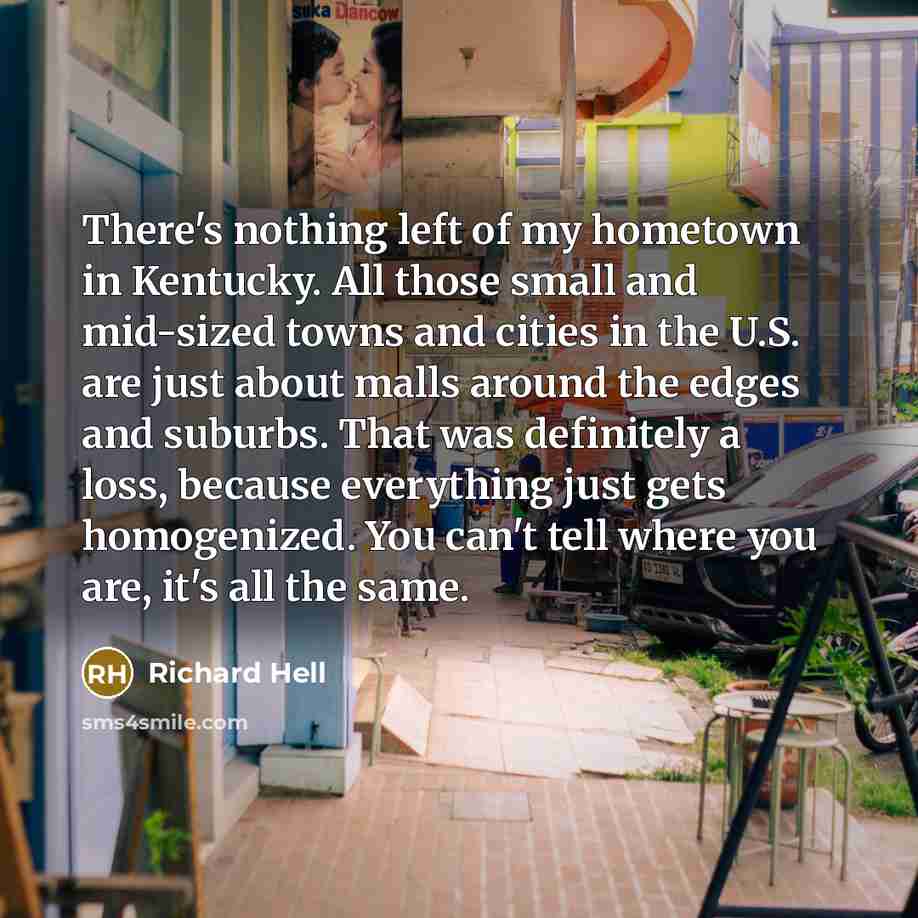 “There's nothing left of my hometown in Kentucky. All those…” quote by Richard Hell