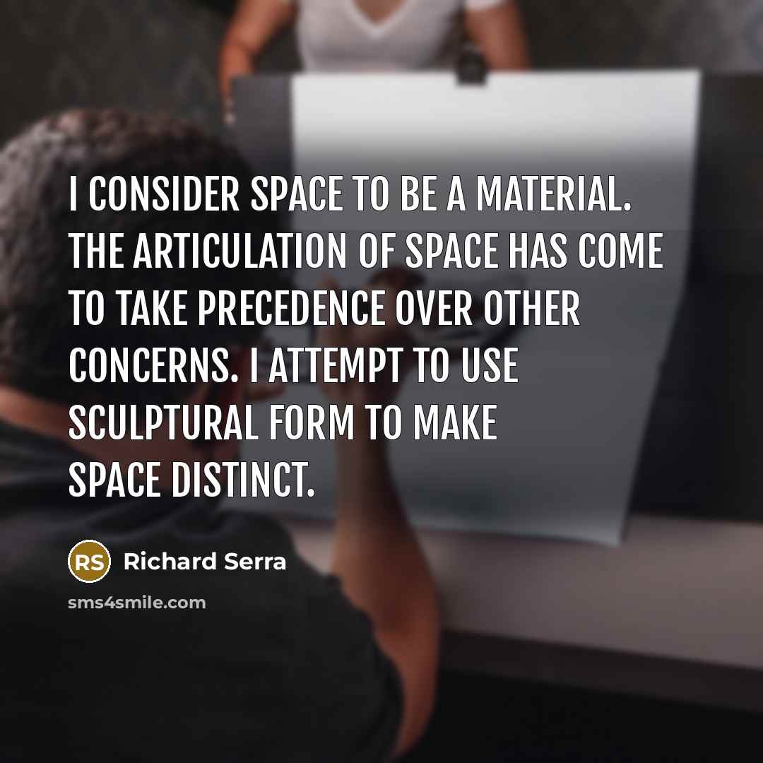 “I consider space to be a material. The articulation of…” quote by Richard Serra
