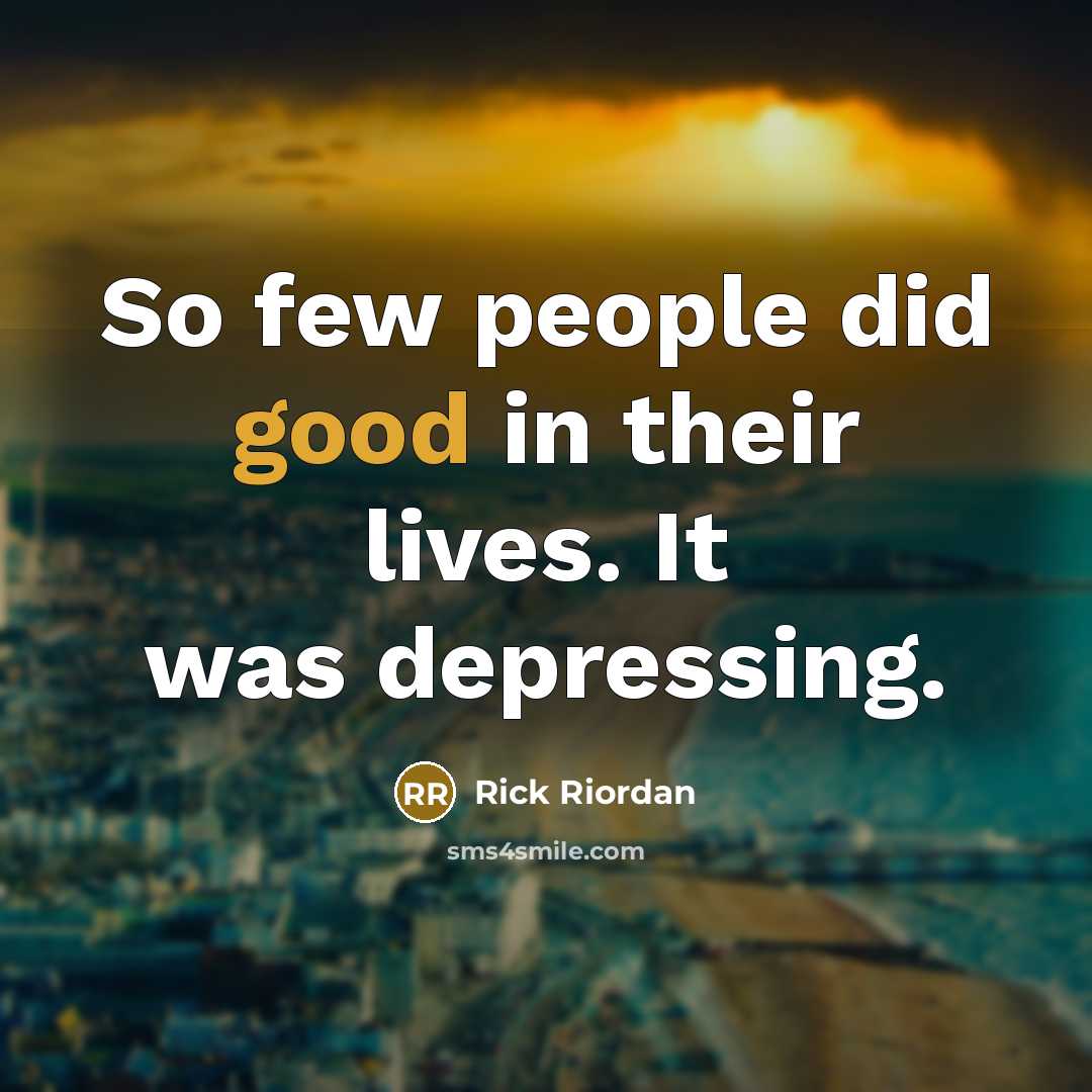 “So few people did good in their lives. It was…” quote by Rick Riordan