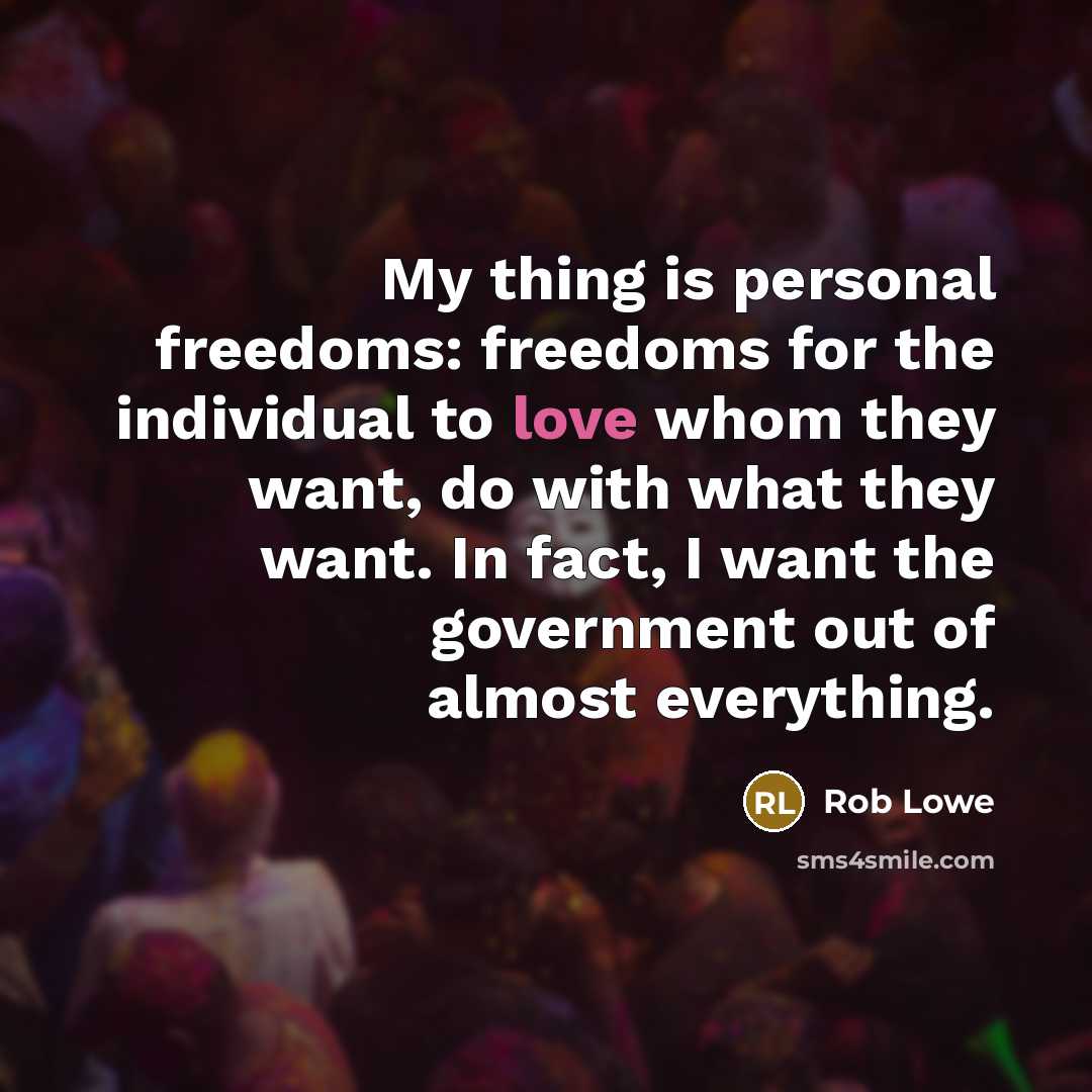 “My thing is personal freedoms: freedoms for the individual to…” quote by Rob Lowe