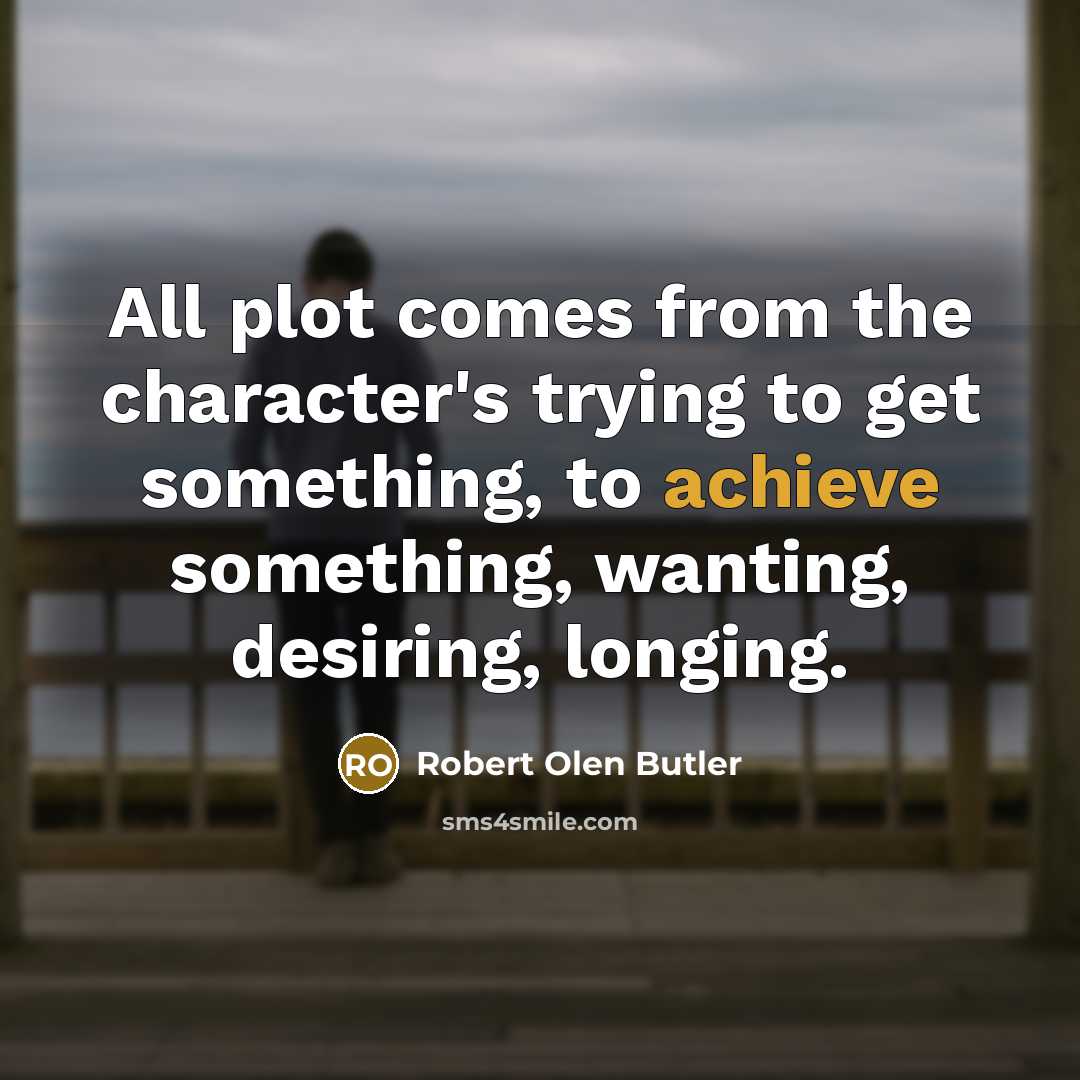 “All plot comes from the character's trying to get something,…” quote by Robert Olen Butler