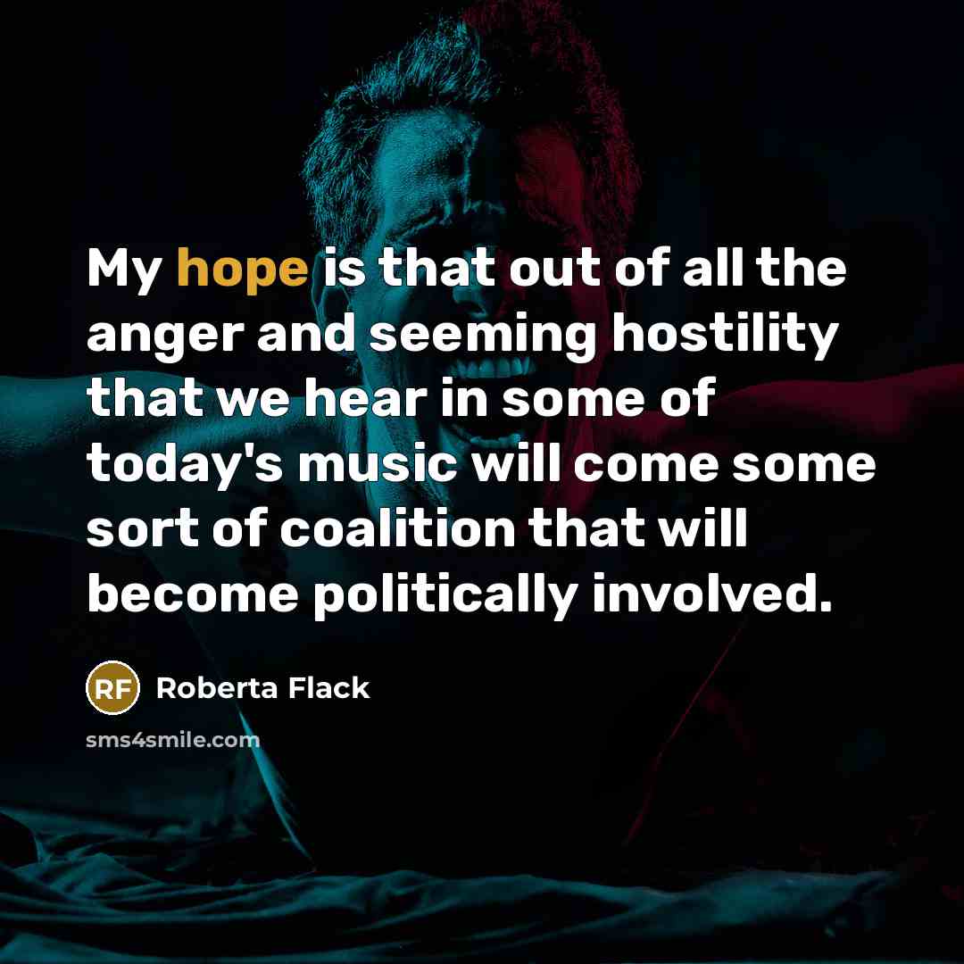 “My hope is that out of all the anger and…” quote by Roberta Flack