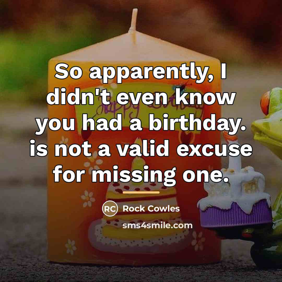 “So apparently, I didn't even know you had a birthday.…” quote by Rock Cowles