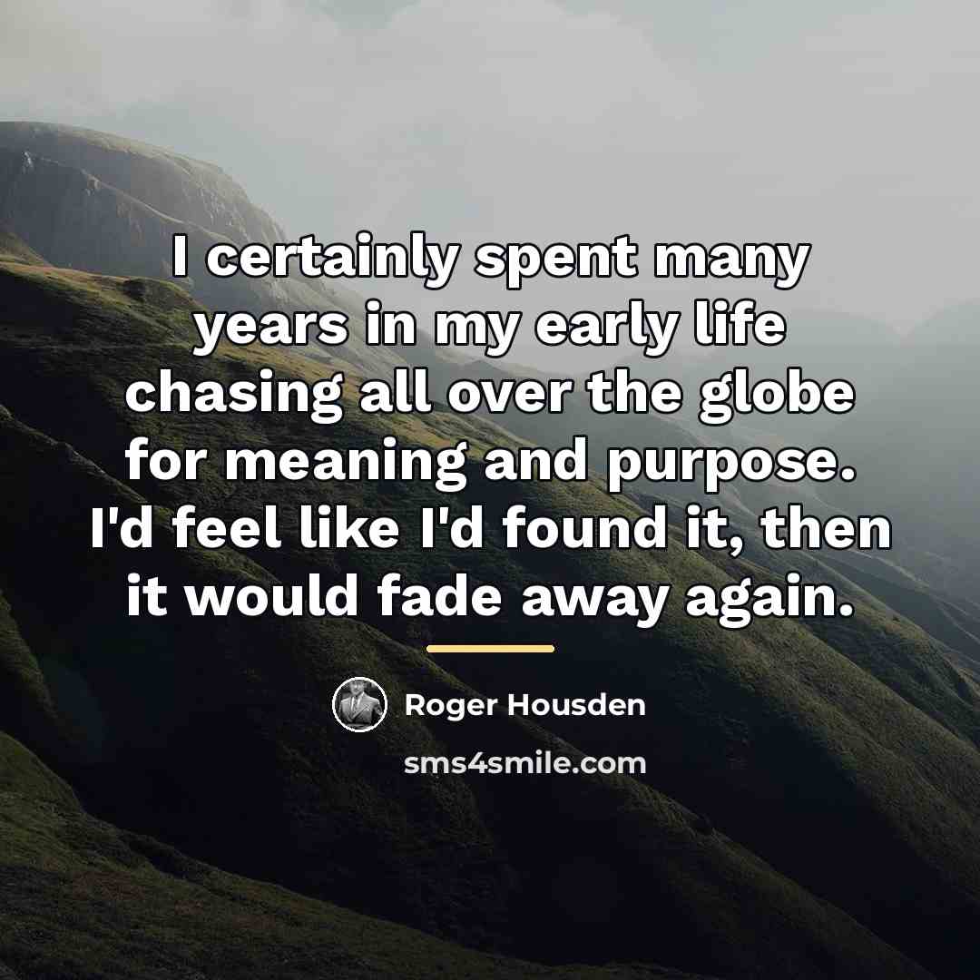 “I certainly spent many years in my early life chasing…” quote by Roger Housden