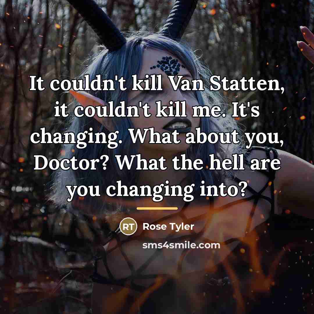 “It couldn't kill Van Statten, it couldn't kill me. It's…” quote by Rose Tyler