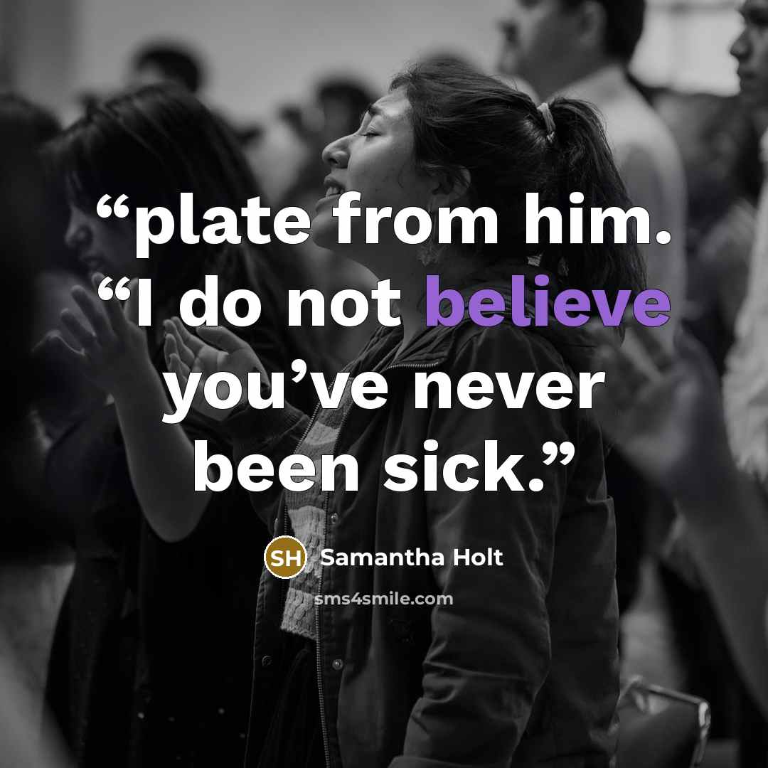 “plate from him. “I do not believe you’ve never been sick.” quote by Samantha Holt