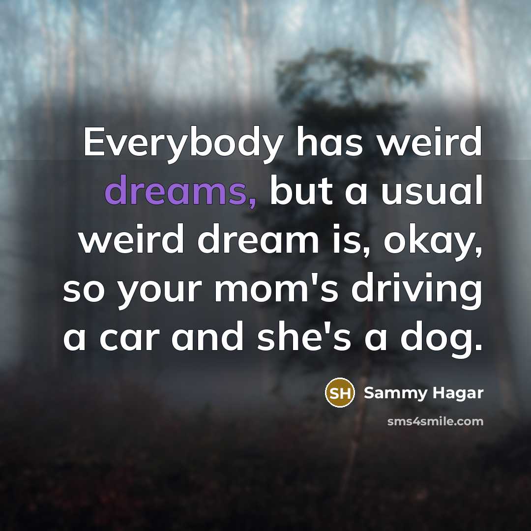 “Everybody has weird dreams, but a usual weird dream is,…” quote by Sammy Hagar
