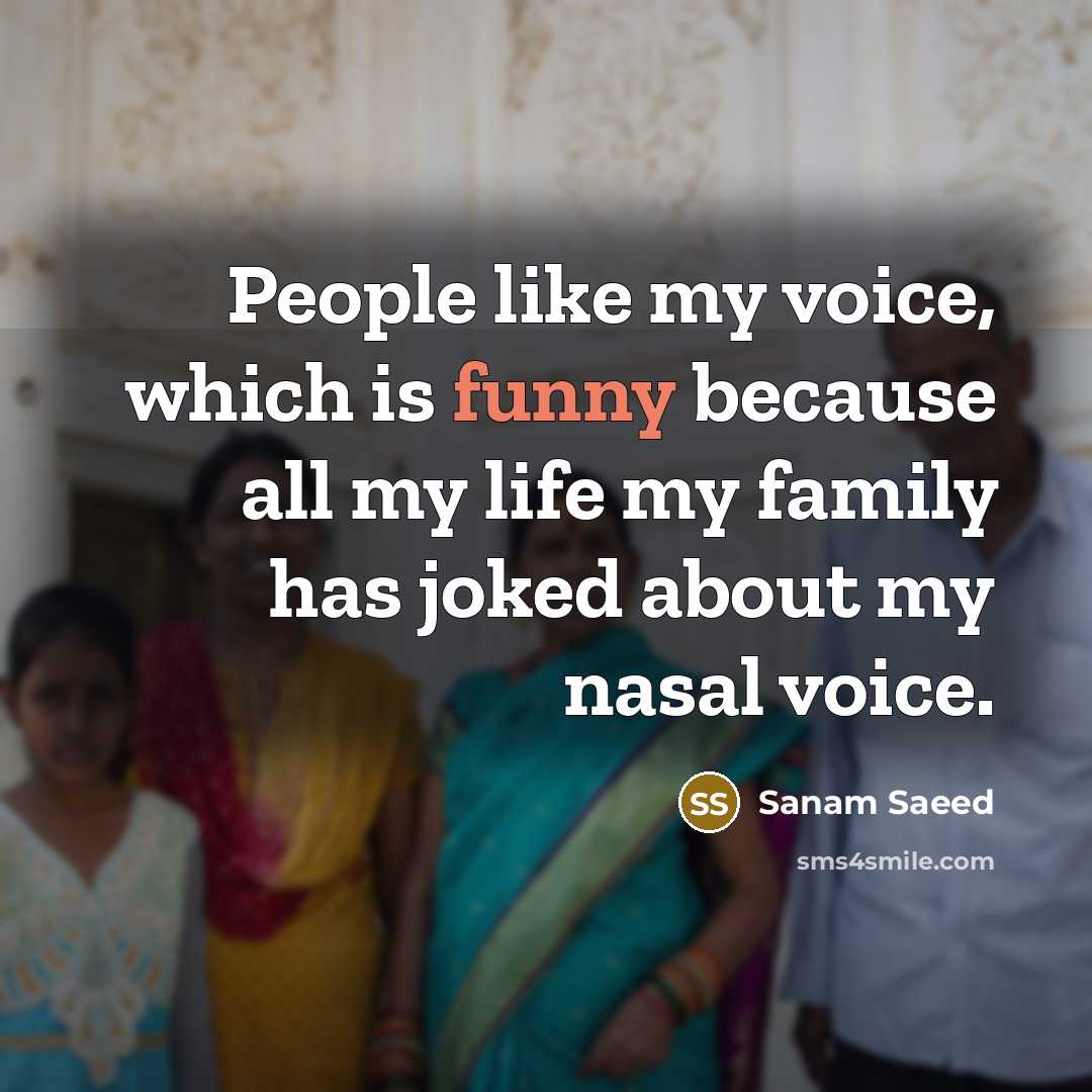 “People like my voice, which is funny because all my…” quote by Sanam Saeed