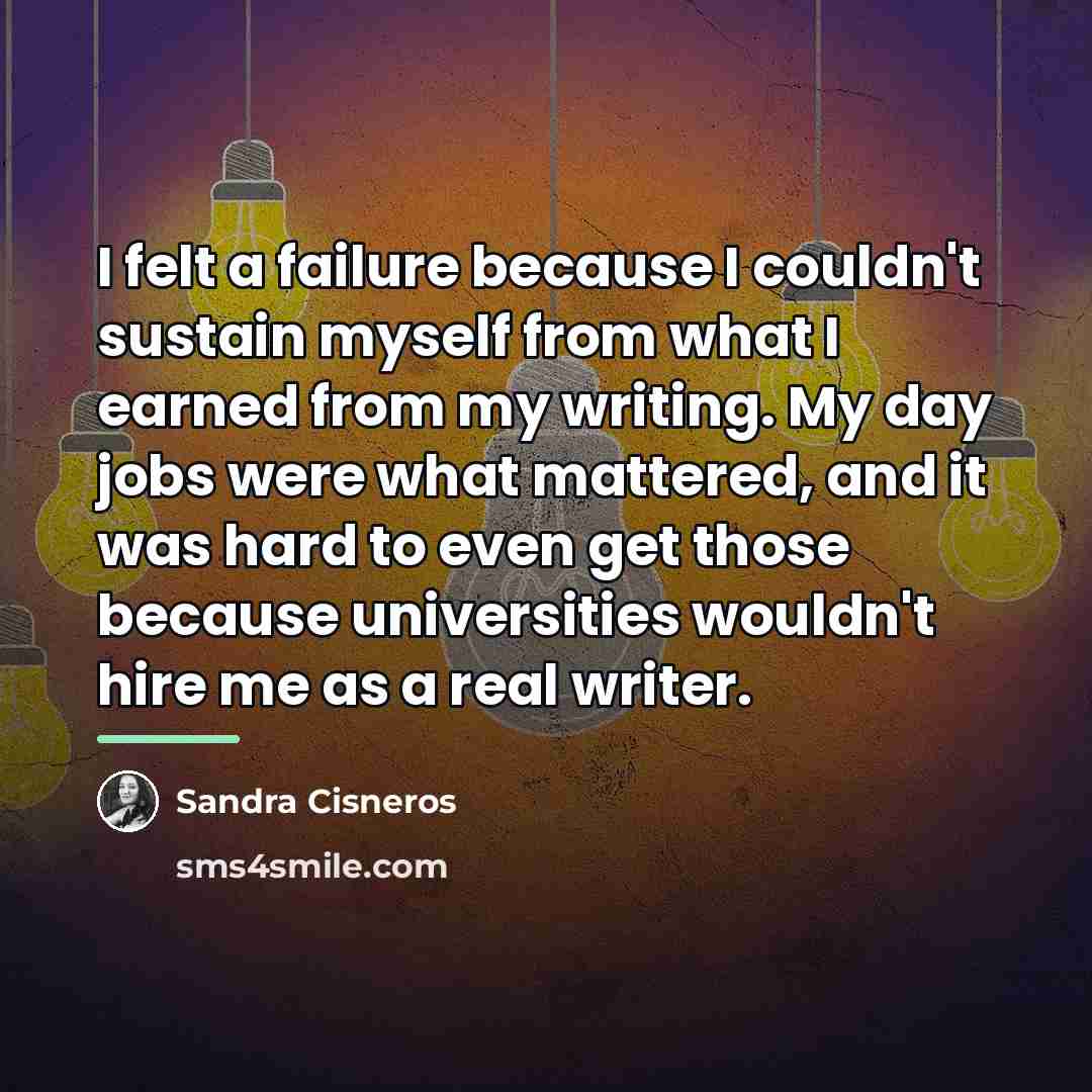 “I felt a failure because I couldn't sustain myself from…” quote by Sandra Cisneros