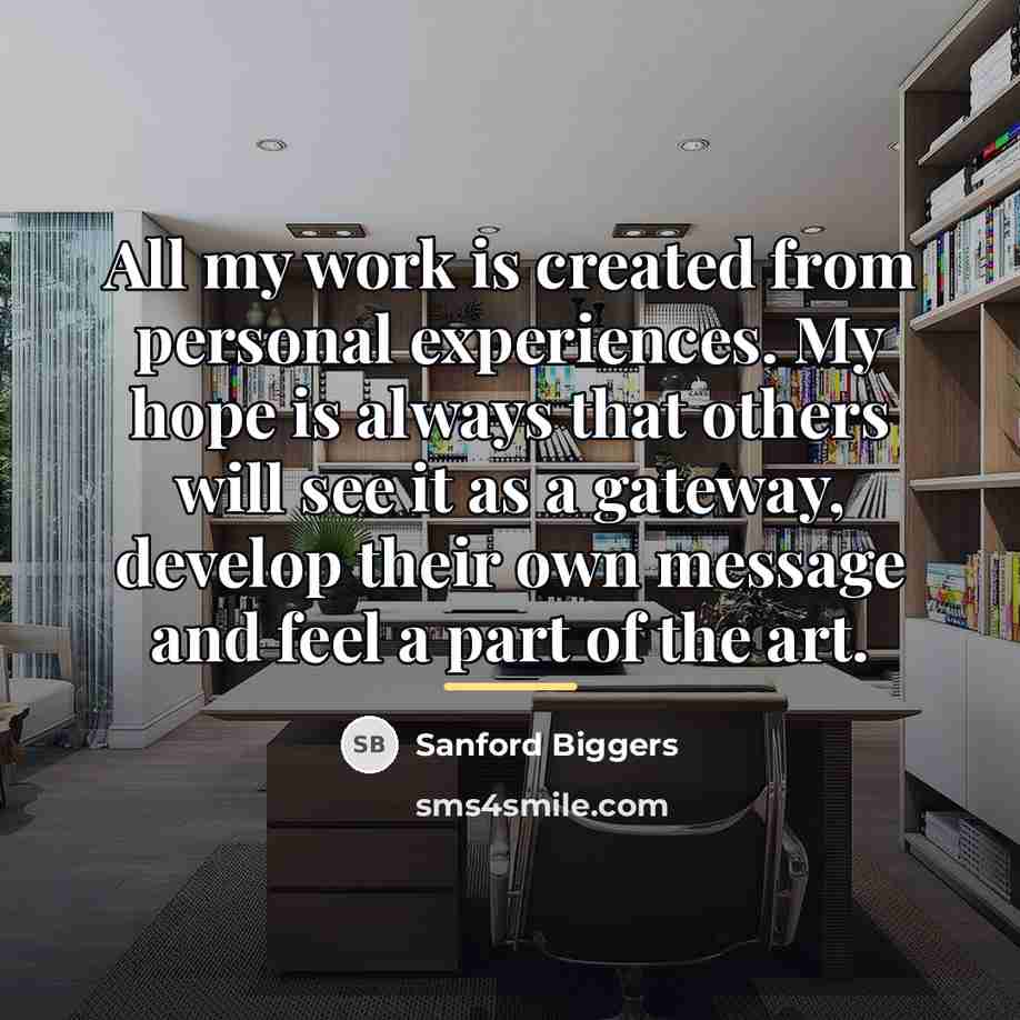 “All my work is created from personal experiences. My hope…” quote by Sanford Biggers