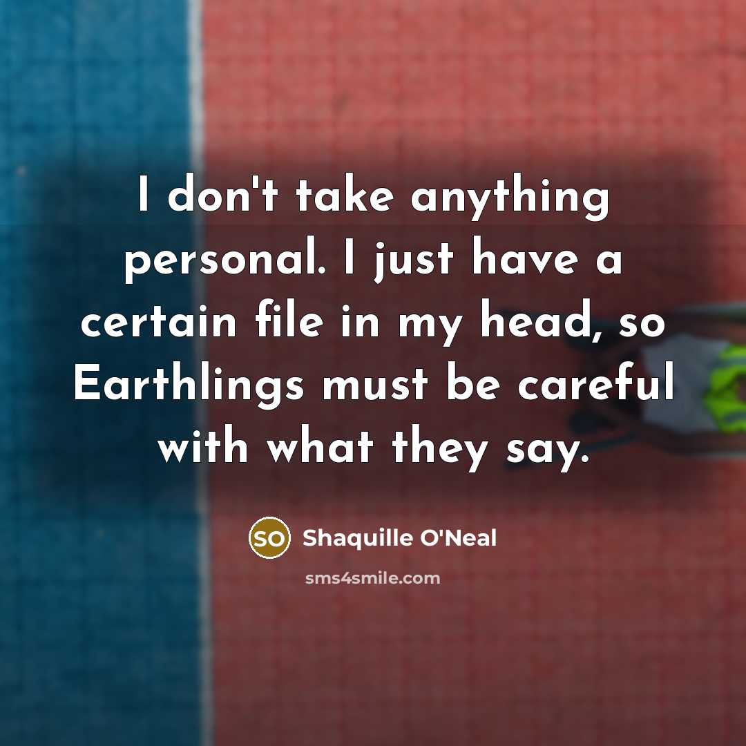 “I don't take anything personal. I just have a certain…” quote by Shaquille O'Neal