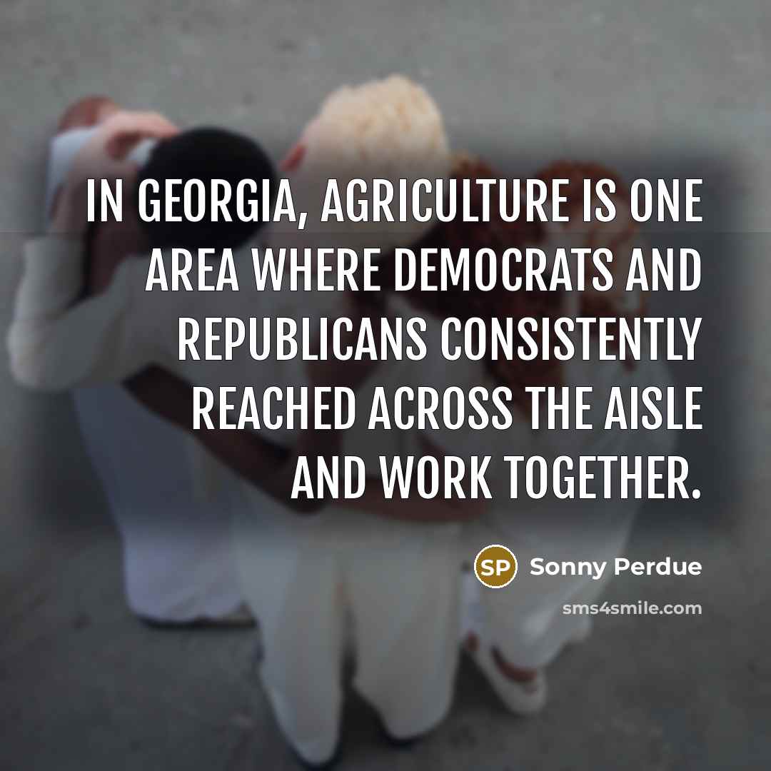“In Georgia, agriculture is one area where Democrats and Republicans…” quote by Sonny Perdue