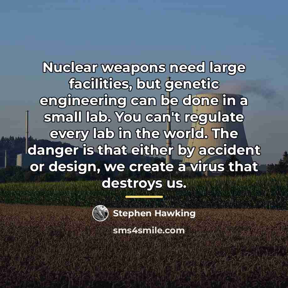 “Nuclear weapons need large facilities, but genetic engineering can be…” quote by Stephen Hawking