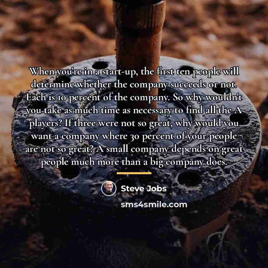 “When you're in a start-up, the first ten people will…” quote by Steve Jobs
