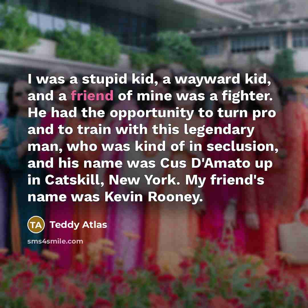 “I was a stupid kid, a wayward kid, and a…” quote by Teddy Atlas