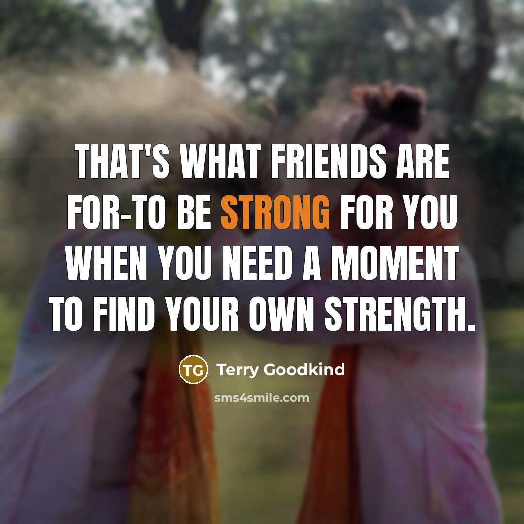 “That's what friends are for-to be strong for you when…” quote by Terry Goodkind