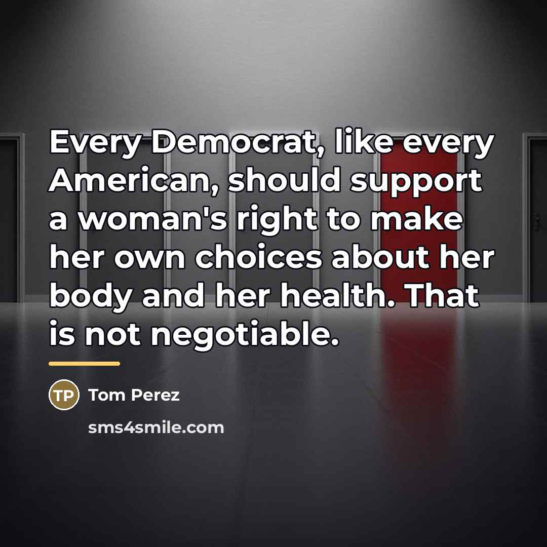 “Every Democrat, like every American, should support a woman's right…” quote by Tom Perez